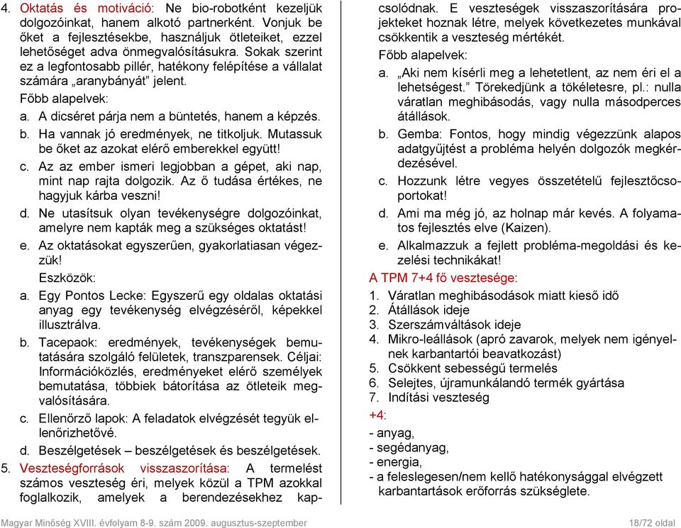 Főbb alapelvek: a. A dicséret párja nem a büntetés, hanem a képzés. b. Ha vannak jó eredmények, ne titkoljuk. Mutassuk be őket az azokat elérő emberekkel együtt! c.