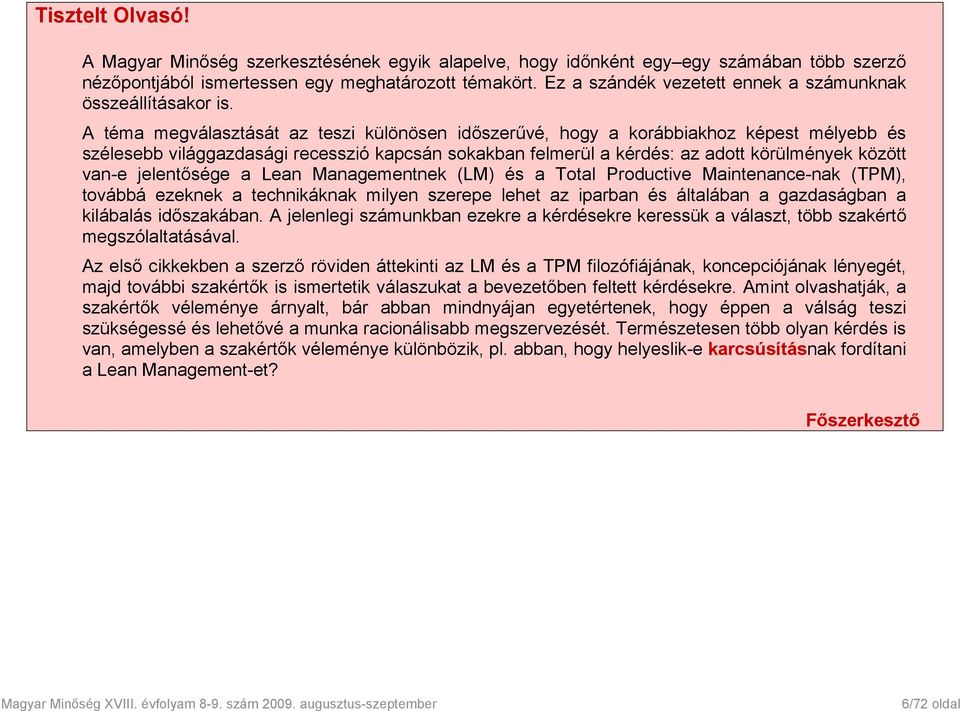 A téma megválasztását az teszi különösen időszerűvé, hogy a korábbiakhoz képest mélyebb és szélesebb világgazdasági recesszió kapcsán sokakban felmerül a kérdés: az adott körülmények között van-e