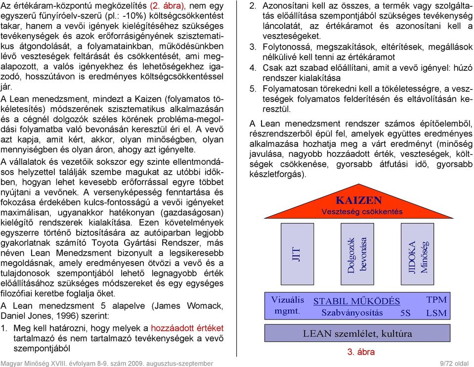 veszteségek feltárását és csökkentését, ami megalapozott, a valós igényekhez és lehetőségekhez igazodó, hosszútávon is eredményes költségcsökkentéssel jár.