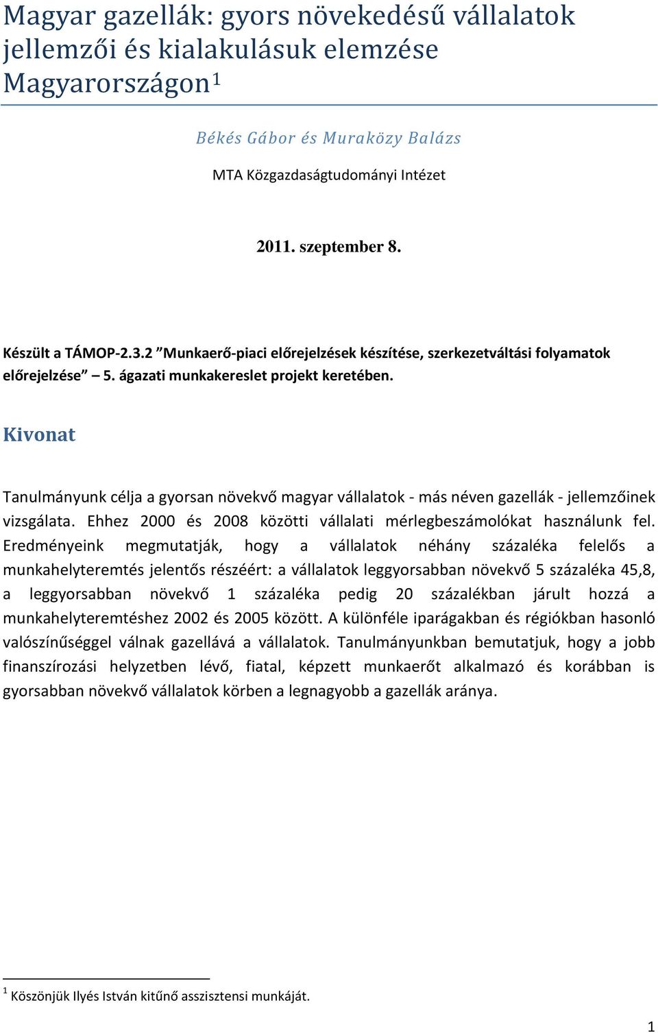 Kivonat Tanulmányunk célja a gyorsan növekvő magyar vállalatok - más néven gazellák - jellemzőinek vizsgálata. Ehhez 2000 és 2008 közötti vállalati mérlegbeszámolókat használunk fel.