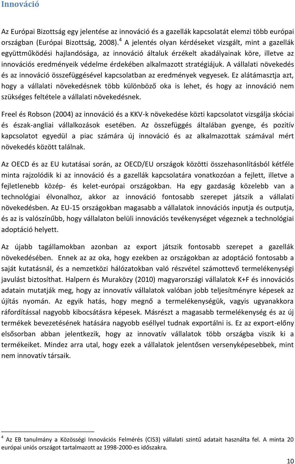 stratégiájuk. A vállalati növekedés és az innováció összefüggésével kapcsolatban az eredmények vegyesek.