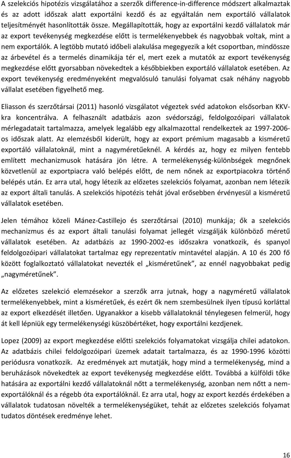 A legtöbb mutató időbeli alakulása megegyezik a két csoportban, mindössze az árbevétel és a termelés dinamikája tér el, mert ezek a mutatók az export tevékenység megkezdése előtt gyorsabban