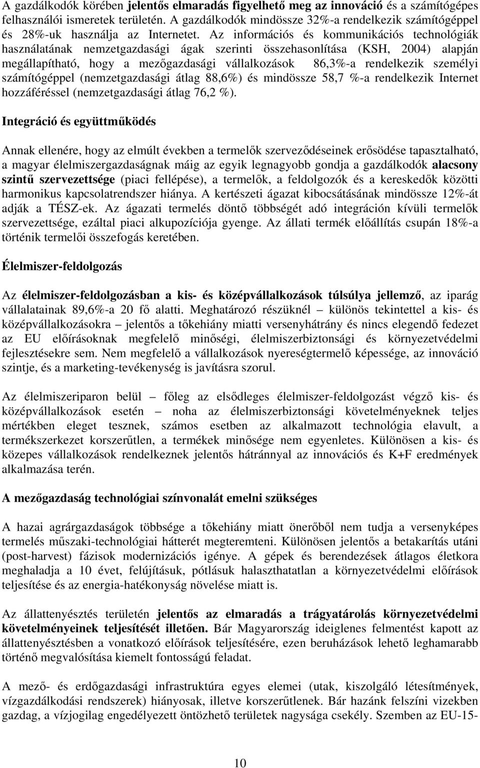Az információs és kommunikációs technológiák használatának nemzetgazdasági ágak szerinti összehasonlítása (KSH, 2004) alapján megállapítható, hogy a mezőgazdasági vállalkozások 86,3%-a rendelkezik