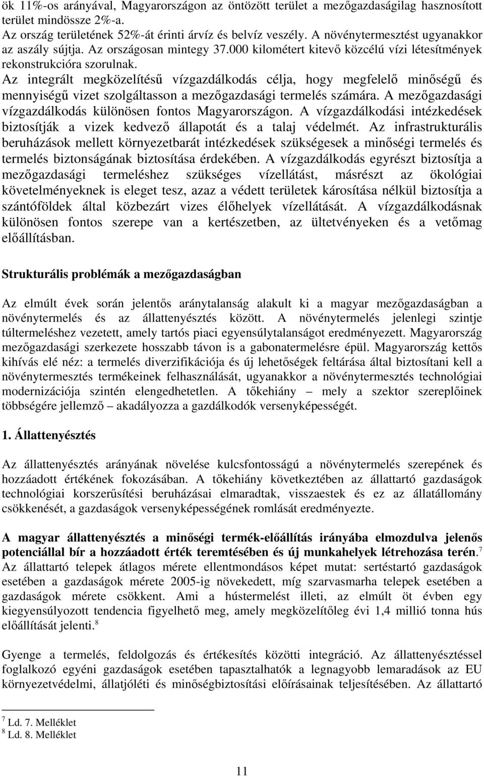 Az integrált megközelítésű vízgazdálkodás célja, hogy megfelelő minőségű és mennyiségű vizet szolgáltasson a mezőgazdasági termelés számára.