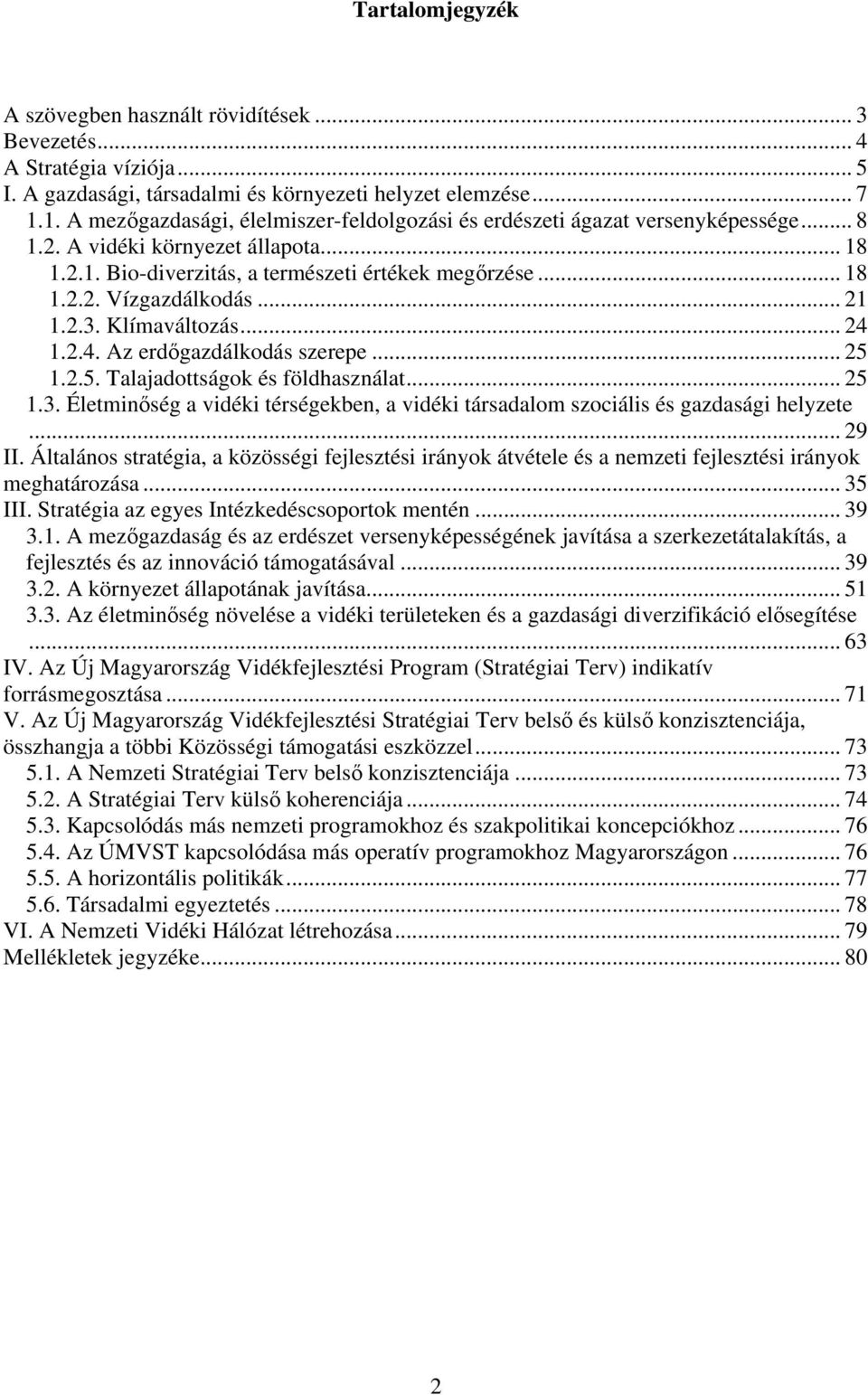 .. 21 1.2.3. Klímaváltozás... 24 1.2.4. Az erdőgazdálkodás szerepe... 25 1.2.5. Talajadottságok és földhasználat... 25 1.3. Életminőség a vidéki térségekben, a vidéki társadalom szociális és gazdasági helyzete.