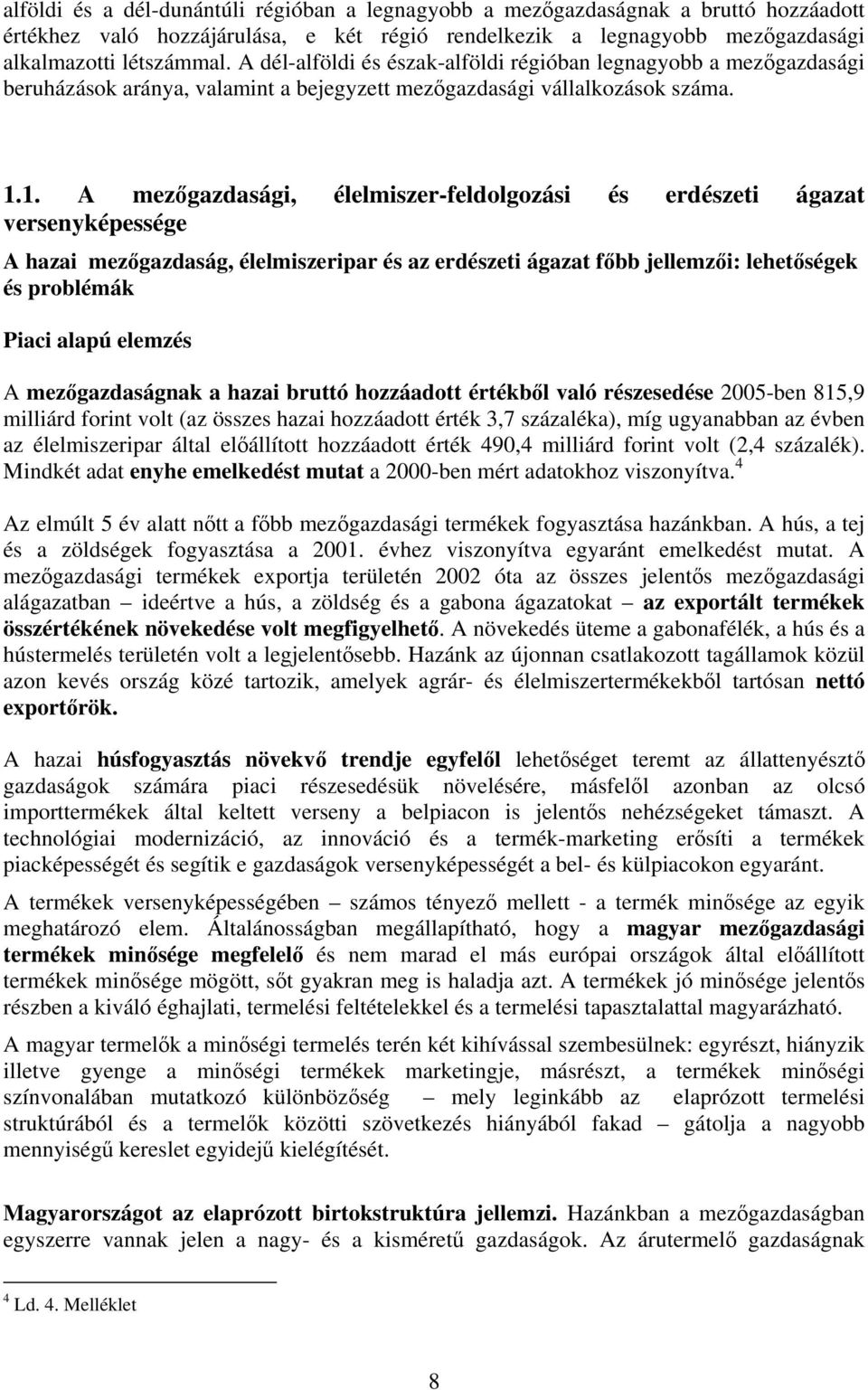 1. A mezőgazdasági, élelmiszer-feldolgozási és erdészeti ágazat versenyképessége A hazai mezőgazdaság, élelmiszeripar és az erdészeti ágazat főbb jellemzői: lehetőségek és problémák Piaci alapú