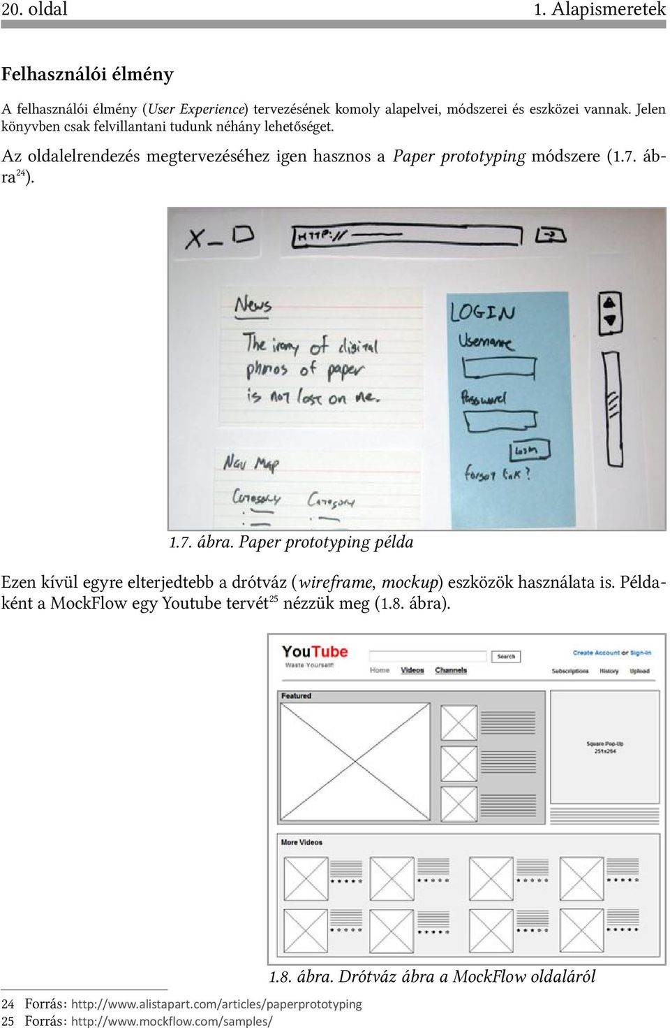 4). 1.7. ábra. Paper prototyping példa Ezen kívül egyre elterjedtebb a drótváz (wireframe, mockup) eszközök használata is.