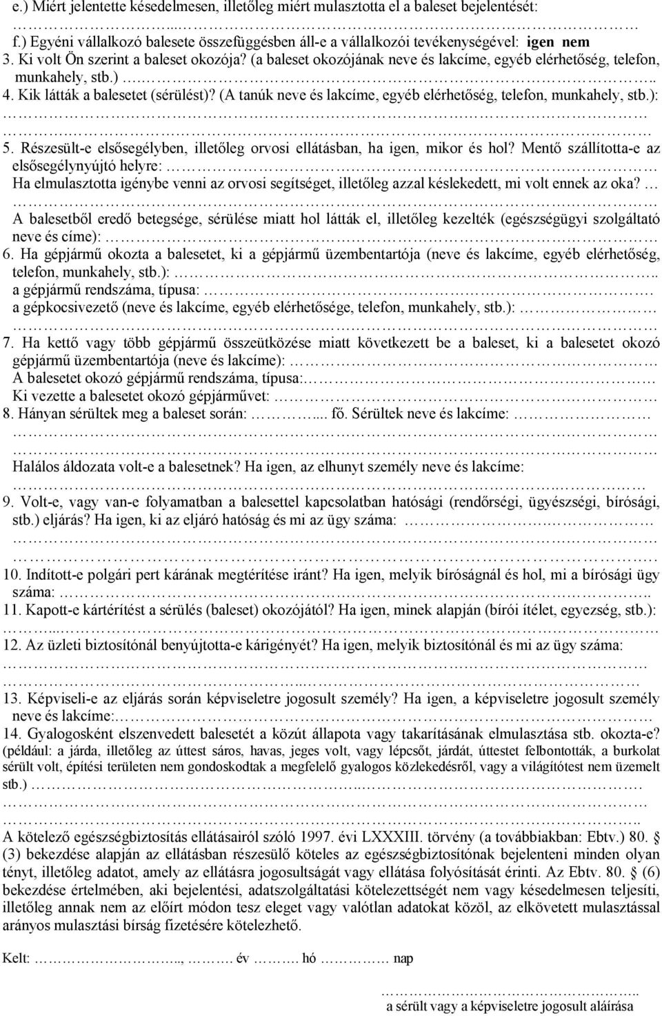 (A tanúk neve és lakcíme, egyéb elérhetőség, telefon, munkahely, stb.):. 5. Részesült-e elsősegélyben, illetőleg orvosi ellátásban, ha igen, mikor és hol?