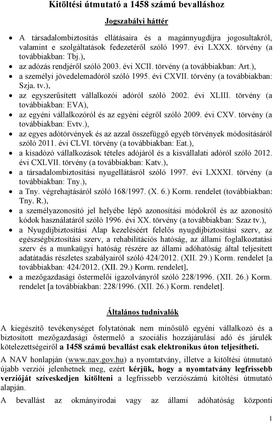 ), az egyszerűsített vállalkozói adóról szóló 2002. évi XLIII. törvény (a továbbiakban: EVA), az egyéni vállalkozóról és az egyéni cégről szóló 2009. évi CXV. törvény (a továbbiakban: Evtv.