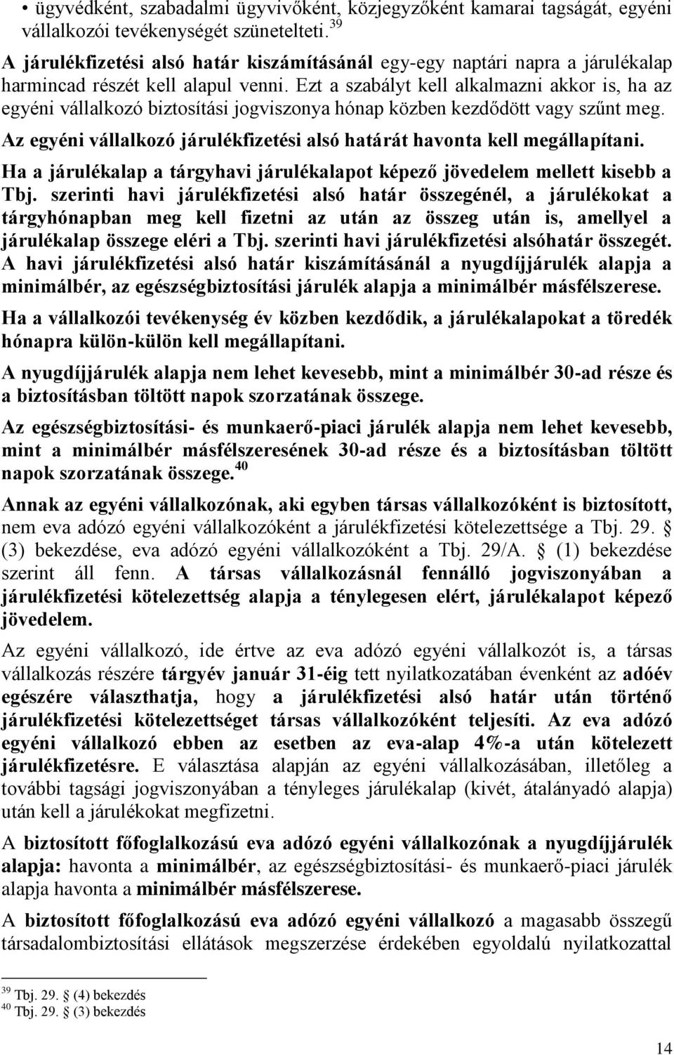 Ezt a szabályt kell alkalmazni akkor is, ha az egyéni vállalkozó biztosítási jogviszonya hónap közben kezdődött vagy szűnt meg.