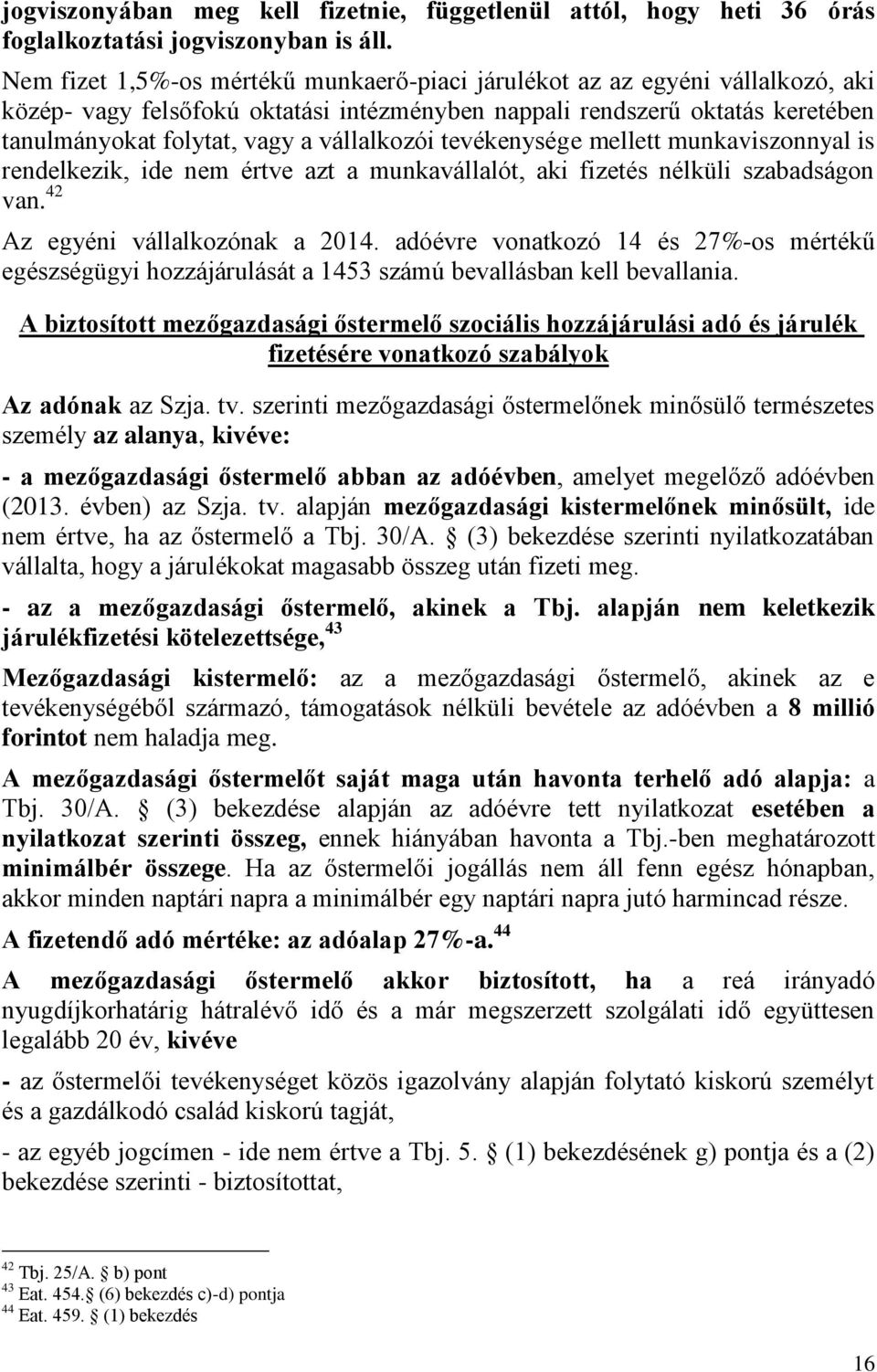 vállalkozói tevékenysége mellett munkaviszonnyal is rendelkezik, ide nem értve azt a munkavállalót, aki fizetés nélküli szabadságon van. 42 Az egyéni vállalkozónak a 2014.