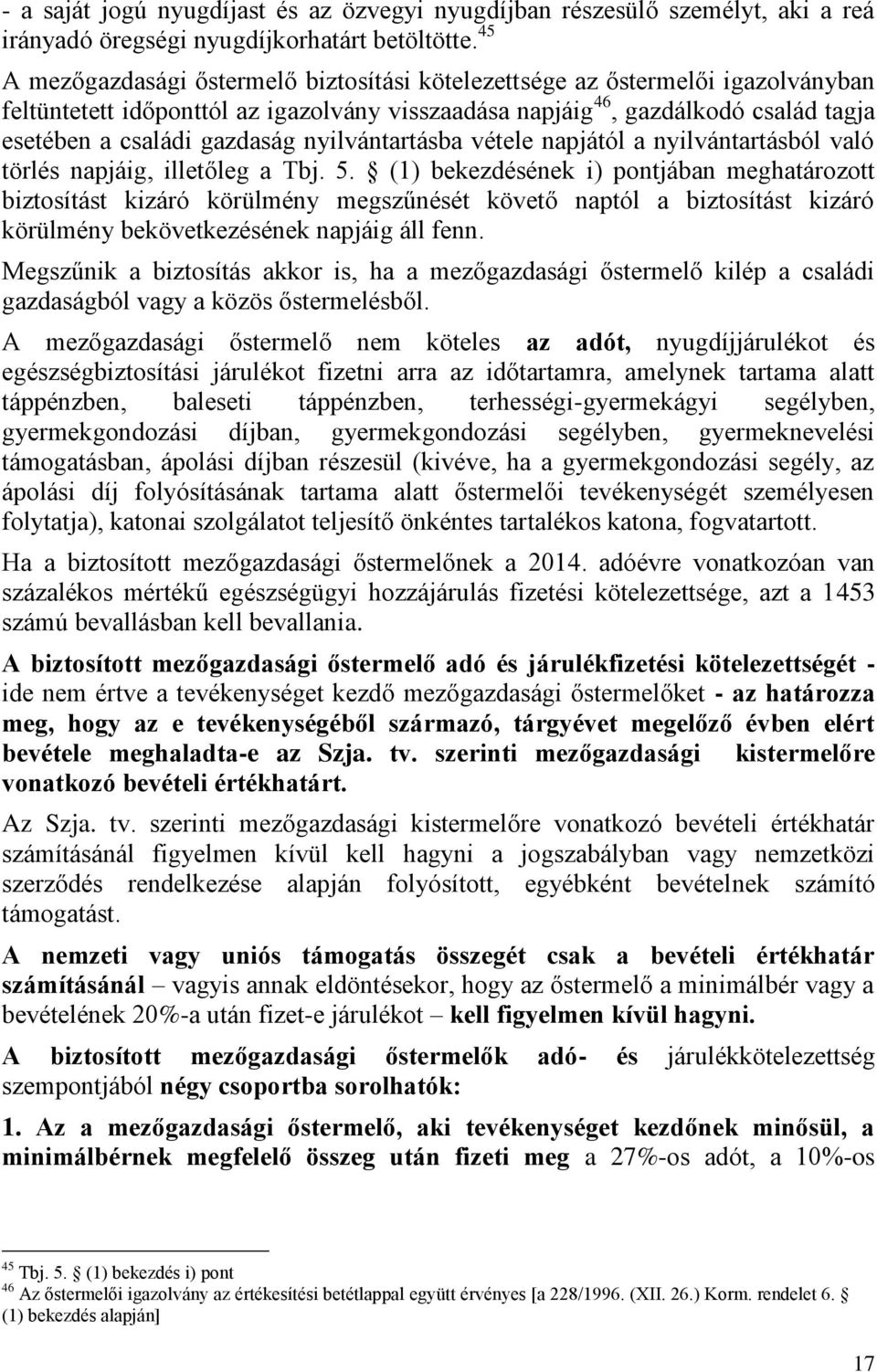 nyilvántartásba vétele napjától a nyilvántartásból való törlés napjáig, illetőleg a Tbj. 5.