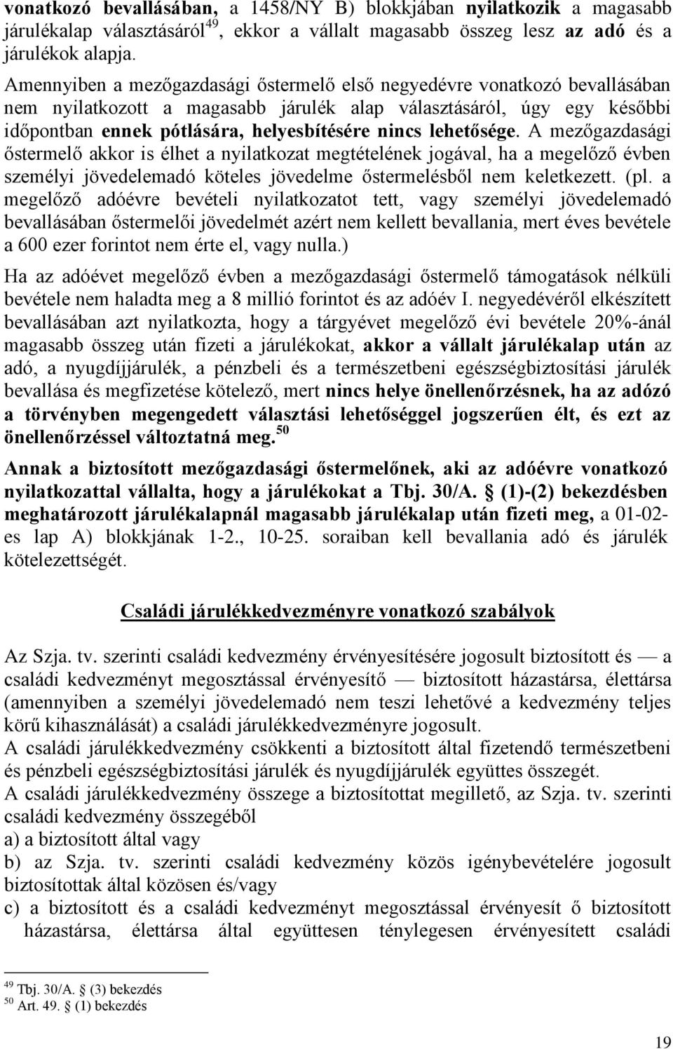 lehetősége. A mezőgazdasági őstermelő akkor is élhet a nyilatkozat megtételének jogával, ha a megelőző évben személyi jövedelemadó köteles jövedelme őstermelésből nem keletkezett. (pl.