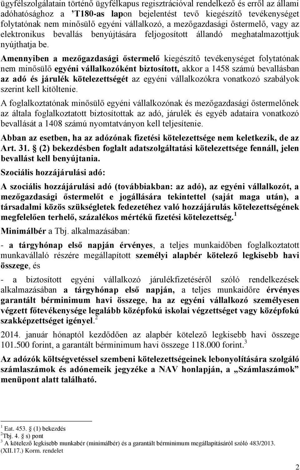 Amennyiben a mezőgazdasági őstermelő kiegészítő tevékenységet folytatónak nem minősülő egyéni vállalkozóként biztosított, akkor a 1458 számú bevallásban az adó és járulék kötelezettségét az egyéni