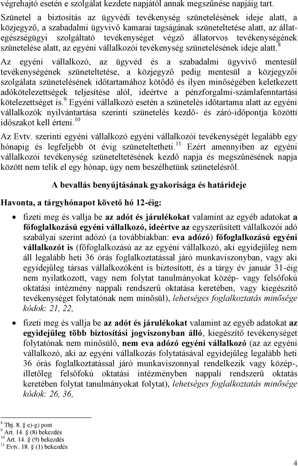 végző állatorvos tevékenységének szünetelése alatt, az egyéni vállalkozói tevékenység szünetelésének ideje alatt.
