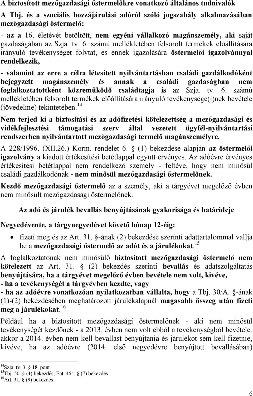 számú mellékletében felsorolt termékek előállítására irányuló tevékenységet folytat, és ennek igazolására őstermelői igazolvánnyal rendelkezik, - valamint az erre a célra létesített nyilvántartásban