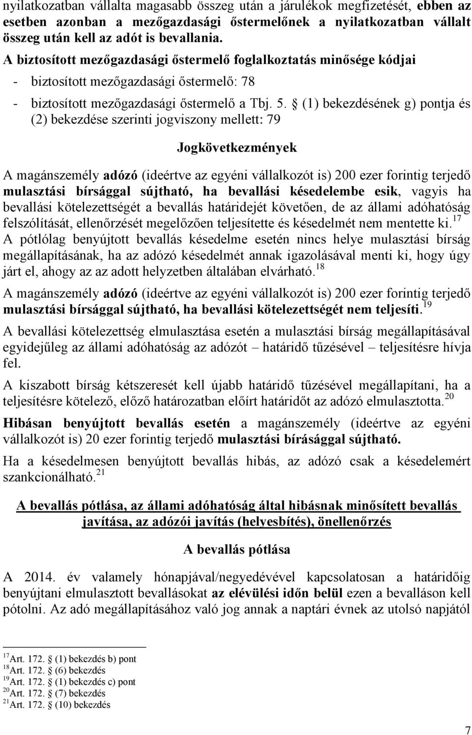 (1) bekezdésének g) pontja és (2) bekezdése szerinti jogviszony mellett: 79 Jogkövetkezmények A magánszemély adózó (ideértve az egyéni vállalkozót is) 200 ezer forintig terjedő mulasztási bírsággal