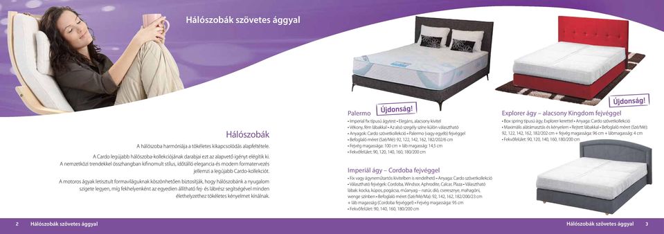 A motoros ágyak letisztult formaviláguknak köszönhetően biztosítják, hogy hálószobánk a nyugalom szigete legyen, míg fekhelyenként az egyedien állítható fej- és lábrész segítségével minden