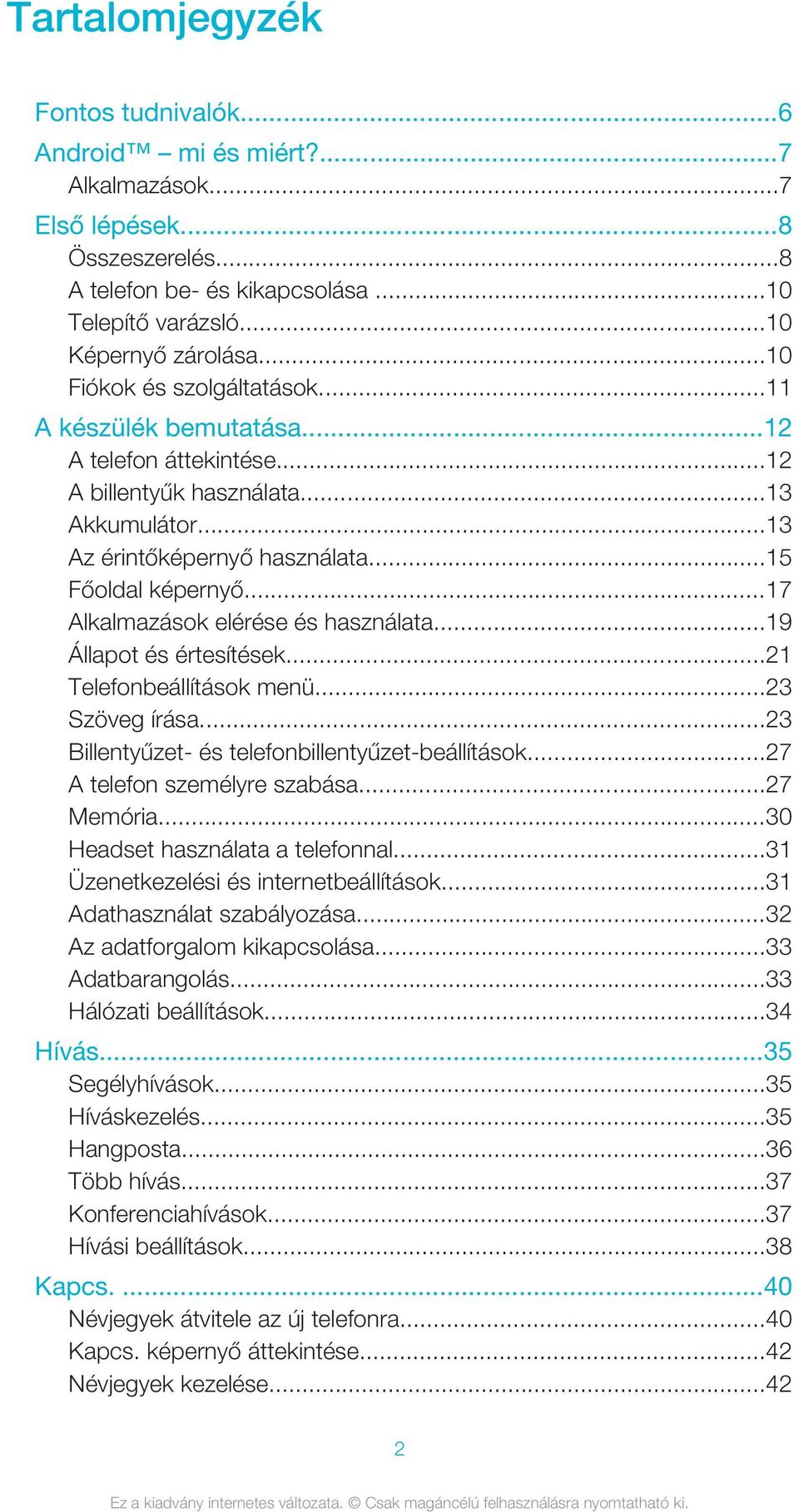 ..17 Alkalmazások elérése és használata...19 Állapot és értesítések...21 Telefonbeállítások menü...23 Szöveg írása...23 Billentyűzet- és telefonbillentyűzet-beállítások...27 A telefon személyre szabása.