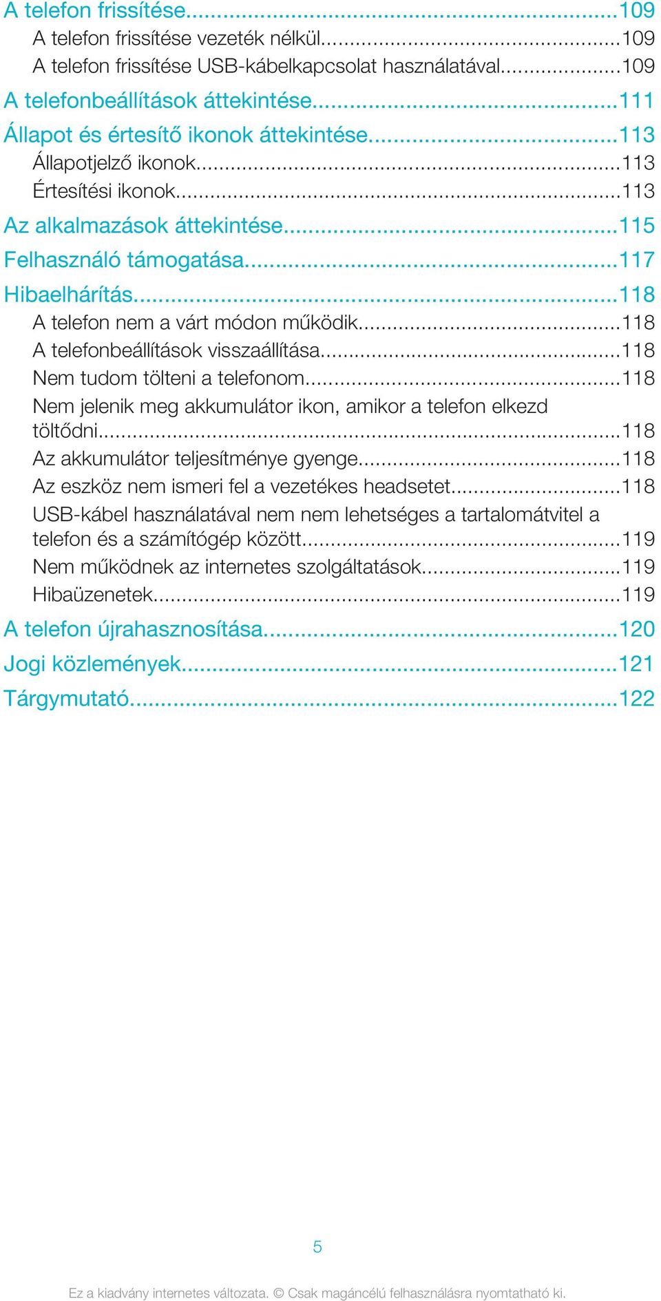 ..118 A telefon nem a várt módon működik...118 A telefonbeállítások visszaállítása...118 Nem tudom tölteni a telefonom...118 Nem jelenik meg akkumulátor ikon, amikor a telefon elkezd töltődni.