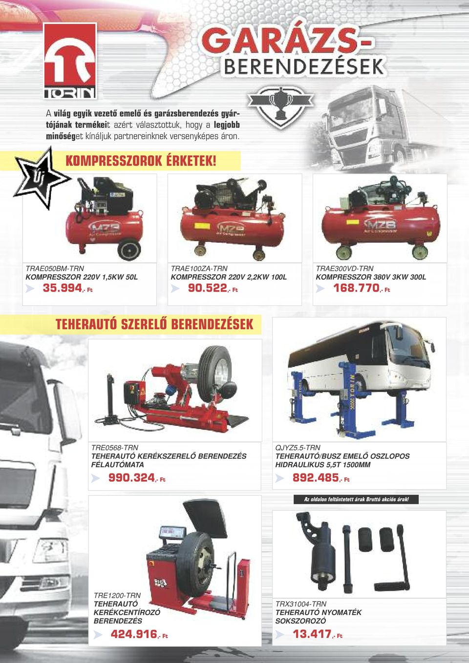 522,- Ft TRAE300VD-TRN KOMPRESSZOR 380V 3KW 300L 168.770,- Ft TEHERAUTÓ SZERELÔ BERENDEZÉSEK TRE0568-TRN TEHERAUTÓ KERÉKSZERELÔ BERENDEZÉS FÉLAUTÓMATA 990.324,- Ft QJYZ5.