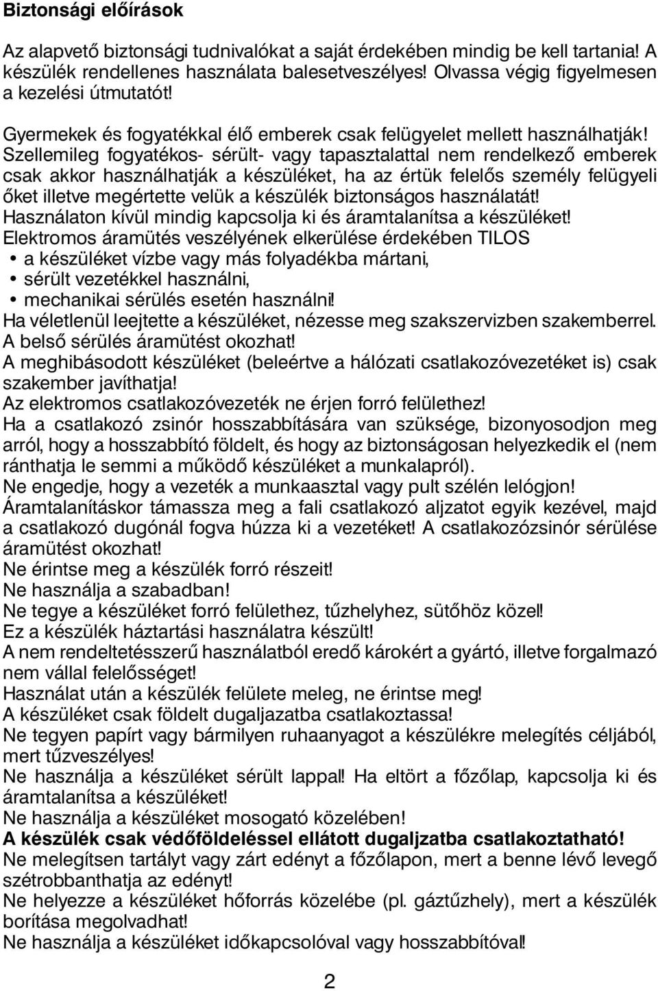 Szellemileg fogyatékos- sérült- vagy tapasztalattal nem rendelkező emberek csak akkor használhatják a készüléket, ha az értük felelős személy felügyeli őket illetve megértette velük a készülék