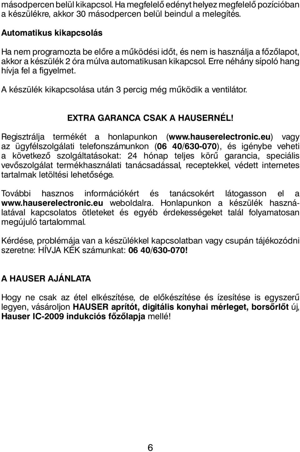 Erre néhány sípoló hang hívja fel a figyelmet. A készülék kikapcsolása után 3 percig még működik a ventilátor. EXTRA GARANCA CSAK A HAUSERNÉL! Regisztrálja termékét a honlapunkon (www.