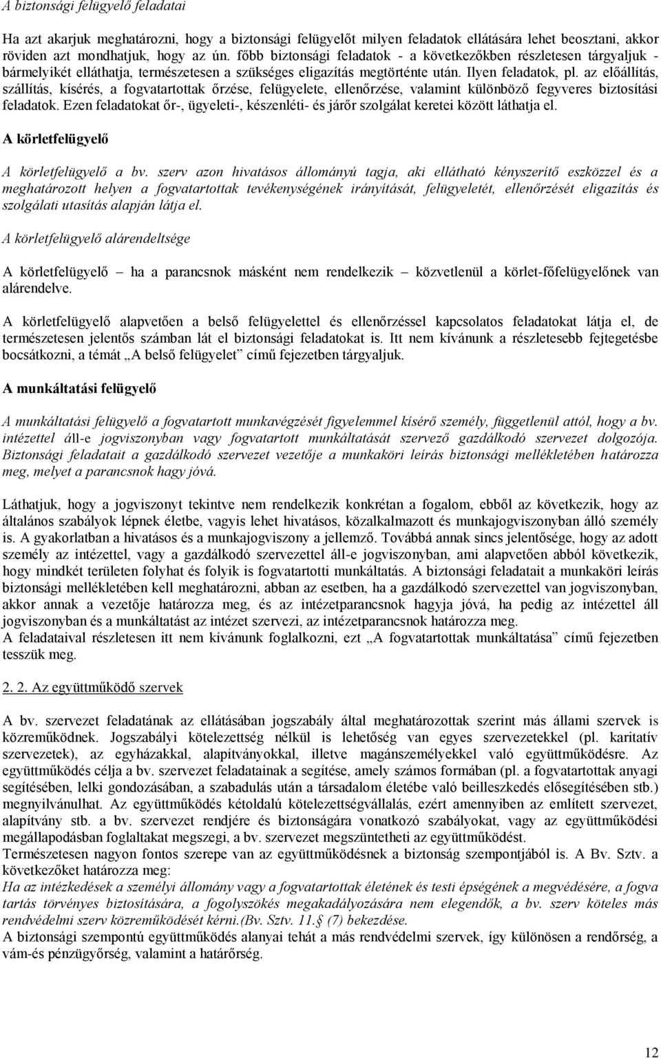 az előállítás, szállítás, kísérés, a fogvatartottak őrzése, felügyelete, ellenőrzése, valamint különböző fegyveres biztosítási feladatok.