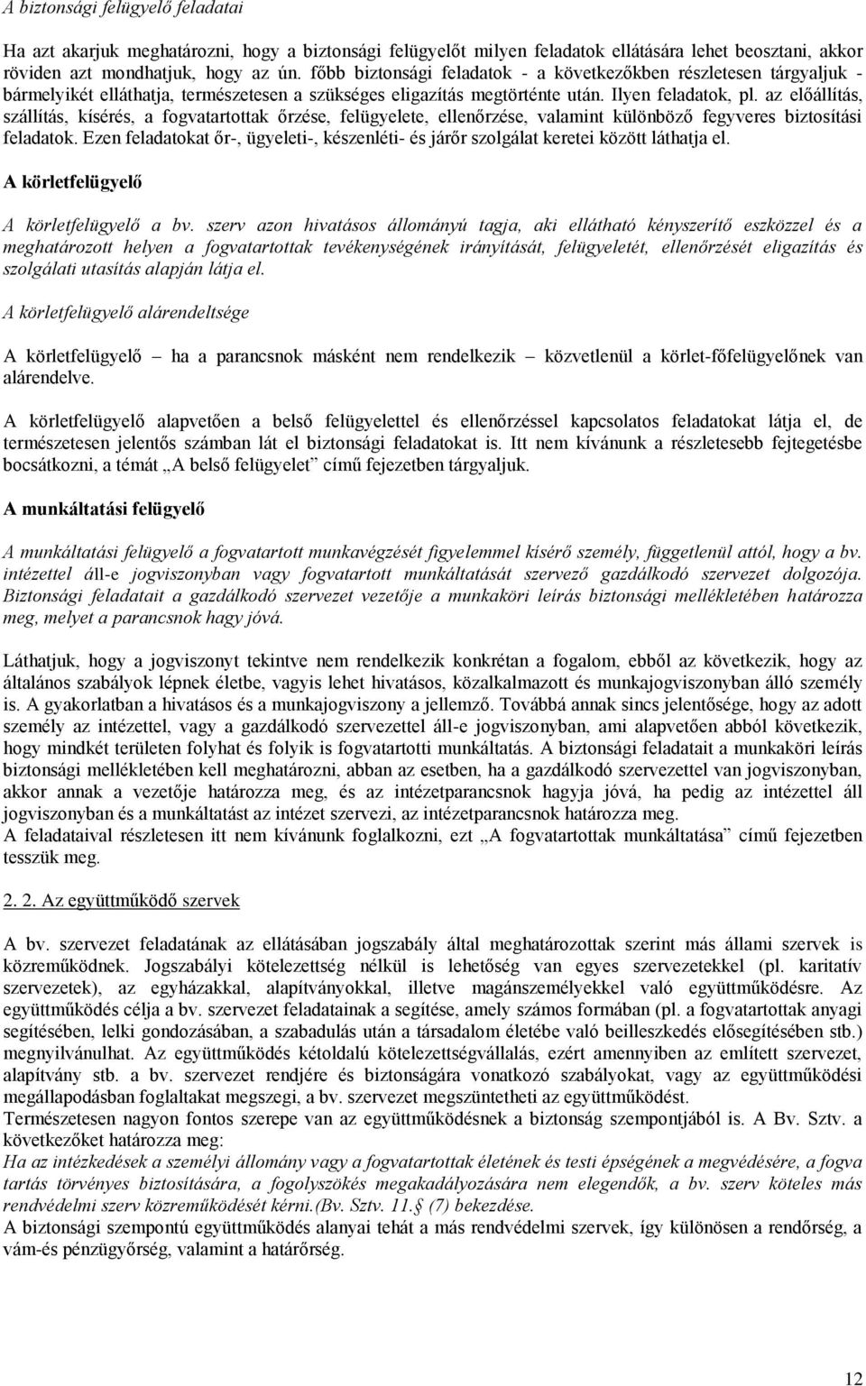 az előállítás, szállítás, kísérés, a fogvatartottak őrzése, felügyelete, ellenőrzése, valamint különböző fegyveres biztosítási feladatok.