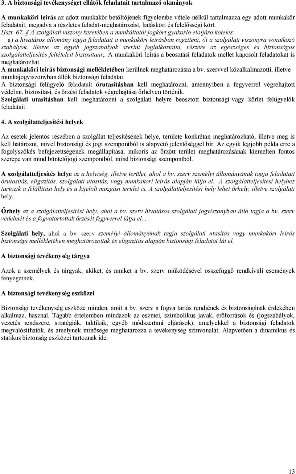 A szolgálati viszony keretében a munkáltatói jogkört gyakorló elöljáró köteles: a) a hivatásos állomány tagja feladatait a munkaköri leírásban rögzíteni, őt a szolgálati viszonyra vonatkozó