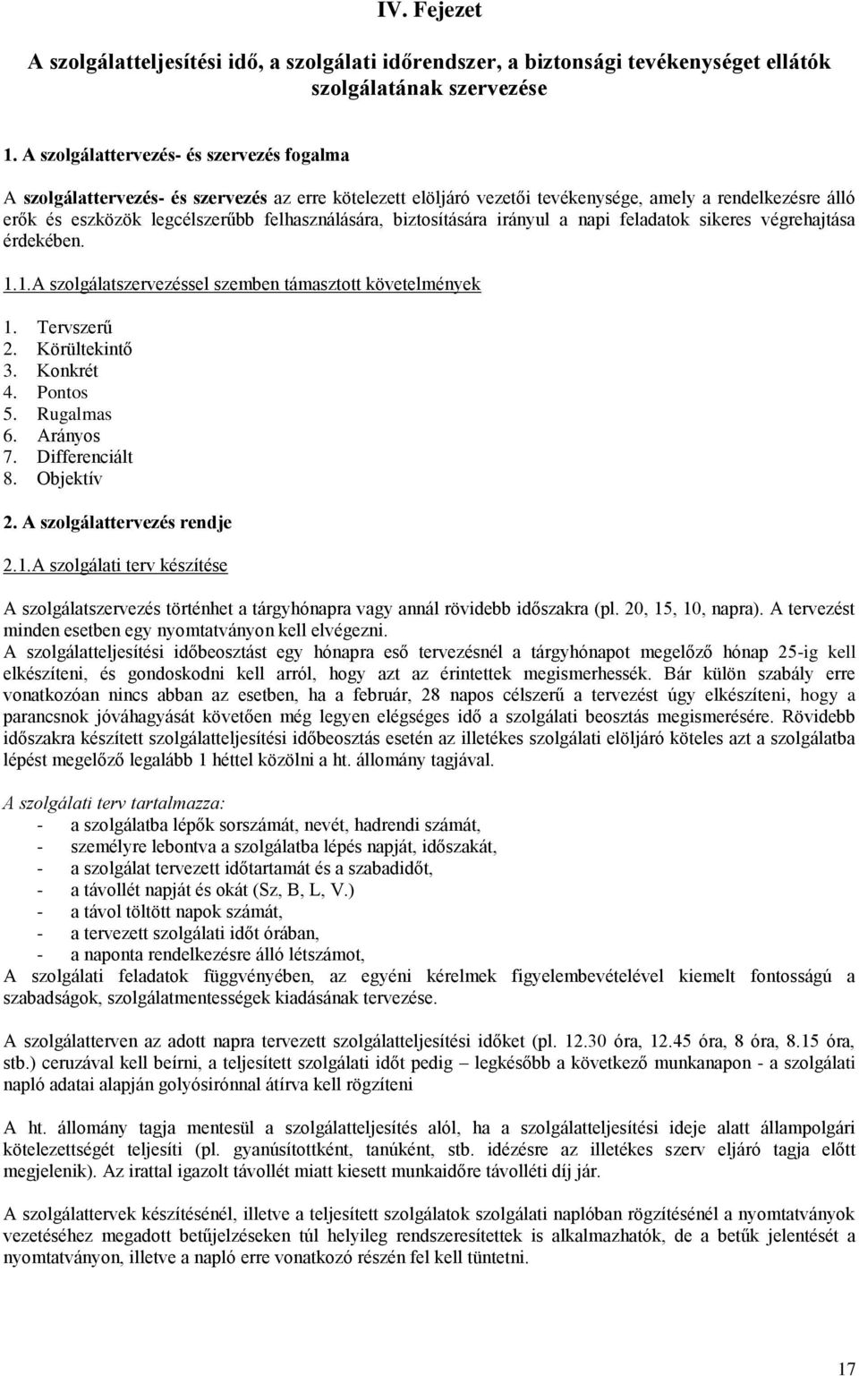 felhasználására, biztosítására irányul a napi feladatok sikeres végrehajtása érdekében. 1.1.A szolgálatszervezéssel szemben támasztott követelmények 1. Tervszerű 2. Körültekintő 3. Konkrét 4.