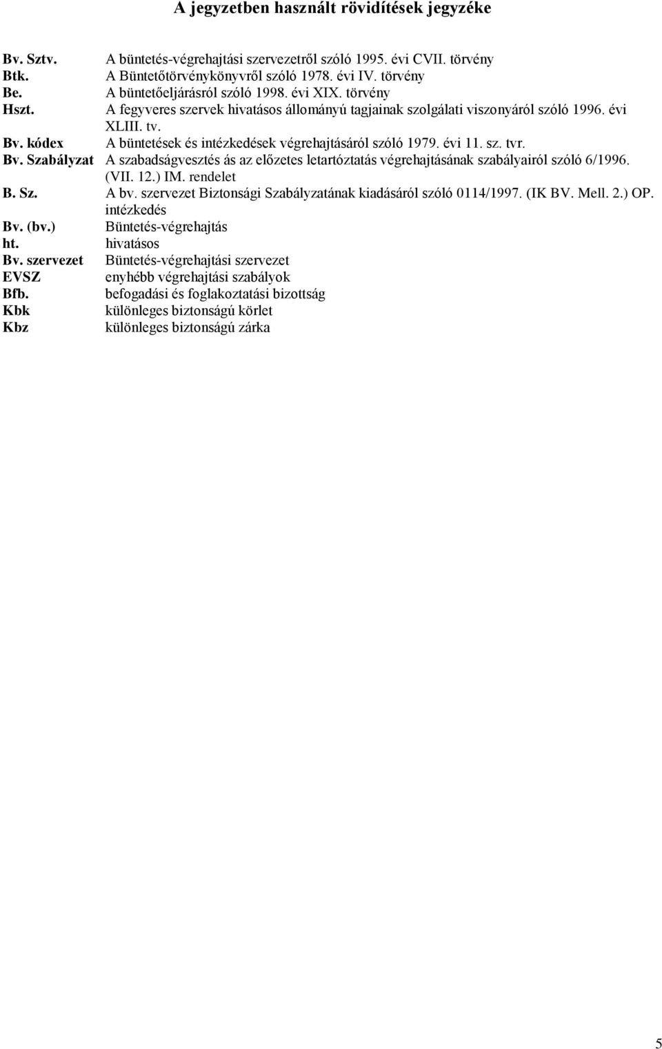 kódex A büntetések és intézkedések végrehajtásáról szóló 1979. évi 11. sz. tvr. Bv. Szabályzat A szabadságvesztés ás az előzetes letartóztatás végrehajtásának szabályairól szóló 6/1996. (VII. 12.) IM.