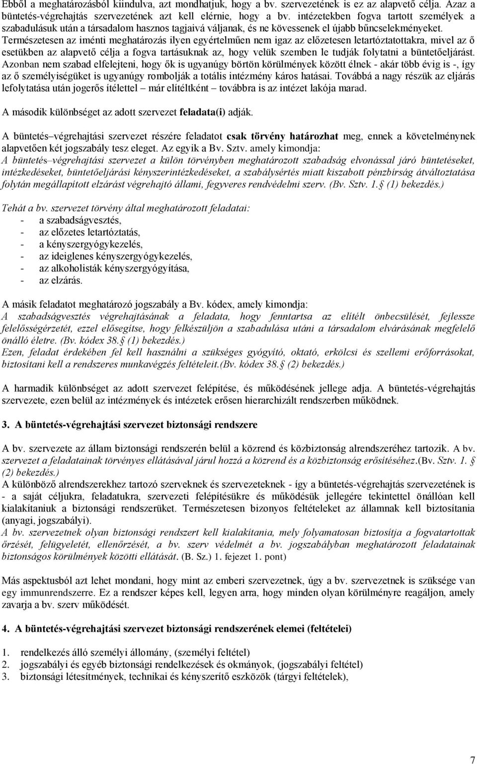 Természetesen az iménti meghatározás ilyen egyértelműen nem igaz az előzetesen letartóztatottakra, mivel az ő esetükben az alapvető célja a fogva tartásuknak az, hogy velük szemben le tudják