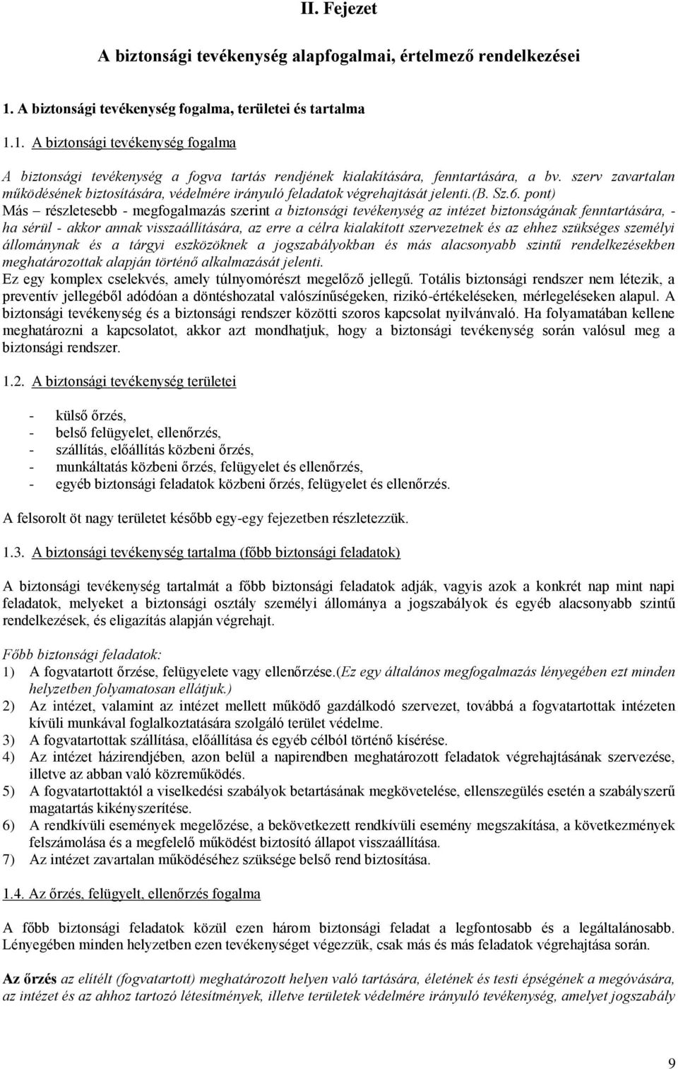 pont) Más részletesebb - megfogalmazás szerint a biztonsági tevékenység az intézet biztonságának fenntartására, - ha sérül - akkor annak visszaállítására, az erre a célra kialakított szervezetnek és