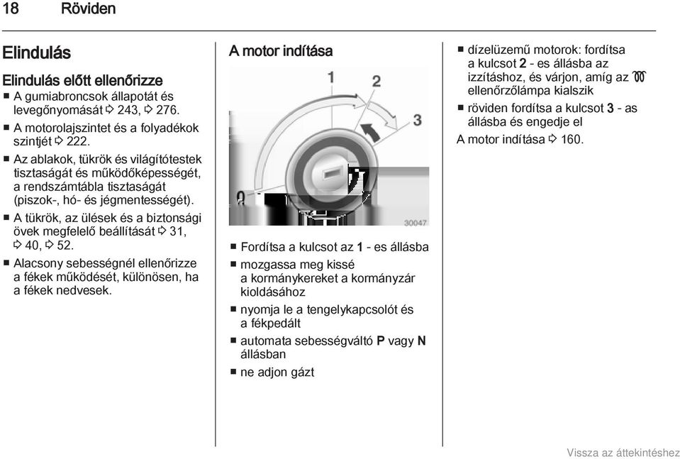 A tükrök, az ülések és a biztonsági övek megfelelő beállítását 3 31, 3 40, 3 52. Alacsony sebességnél ellenőrizze a fékek működését, különösen, ha a fékek nedvesek.