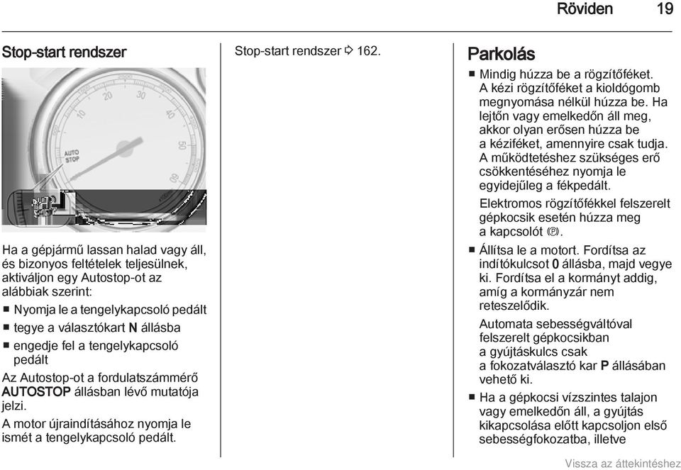 Stop-start rendszer 3 162. Parkolás Mindig húzza be a rögzítőféket. A kézi rögzítőféket a kioldógomb megnyomása nélkül húzza be.