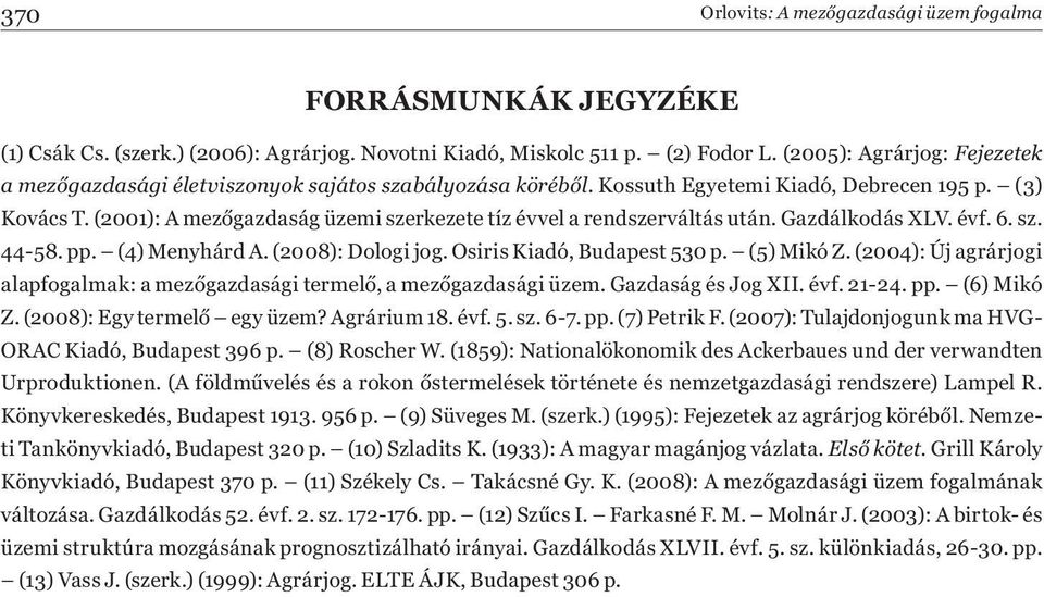 (2001): A mezőgazdaság üzemi szerkezete tíz évvel a rendszerváltás után. Gazdálkodás XLV. évf. 6. sz. 44-58. pp. (4) Menyhárd A. (2008): Dologi jog. Osiris Kiadó, Budapest 530 p. (5) Mikó Z.