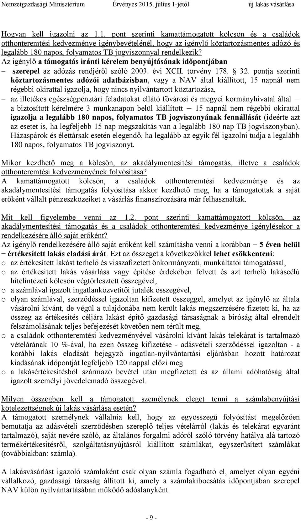 rendelkezik? Az igénylő a támogatás iránti kérelem benyújtásának időpontjában szerepel az adózás rendjéről szóló 2003. évi XCII. törvény 178. 32.
