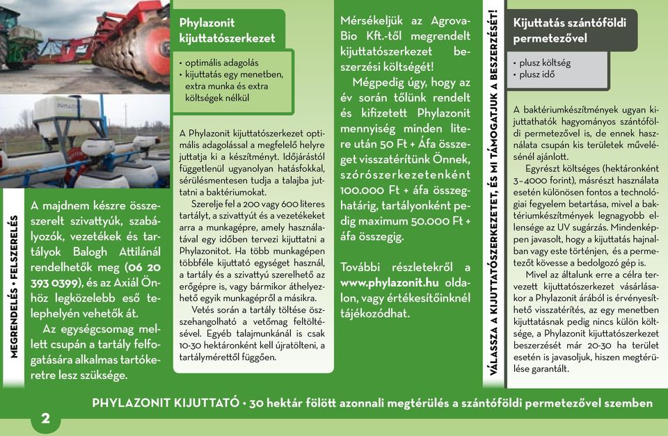 Phylazonit kijuttatószerkezet optimális adagolás kijuttatás egy menetben, extra munka és extra költségek nélkül A Phylazonit kijuttatószerkezet optimális adagolással a megfelelő helyre juttatja ki a