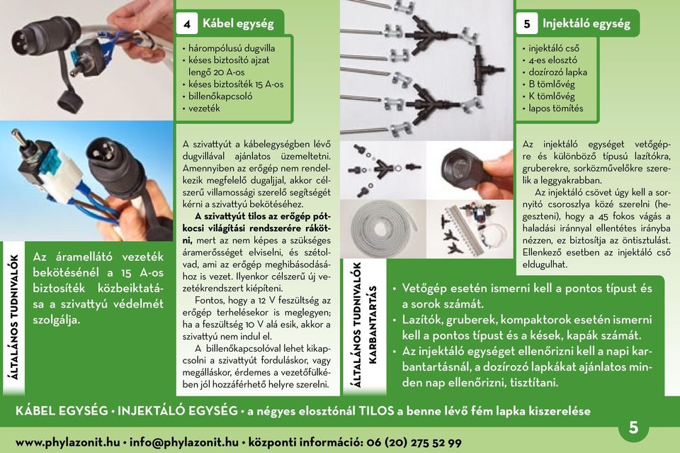 A szivattyút a kábelegységben lévő dugvillával ajánlatos üzemeltetni.
