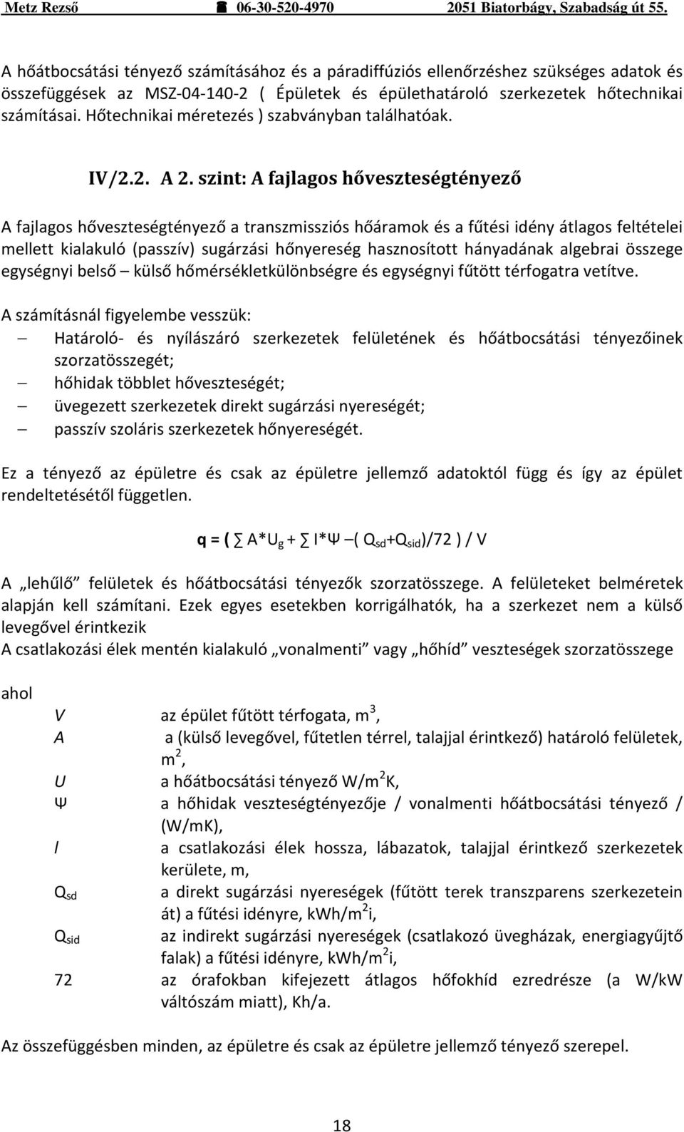 szint: A fajlagos hőveszteségtényező A fajlagos hőveszteségtényező a transzmissziós hőáramok és a fűtési idény átlagos feltételei mellett kialakuló (passzív) sugárzási hőnyereség hasznosított