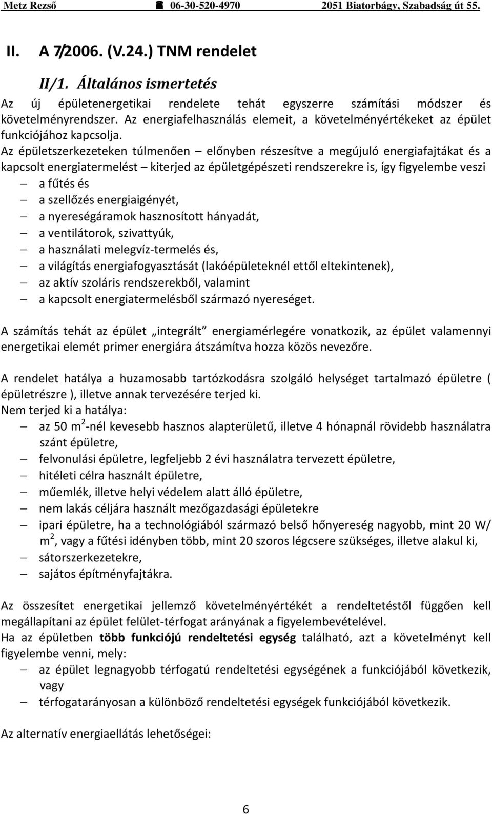 Az épületszerkezeteken túlmenően előnyben részesítve a megújuló energiafajtákat és a kapcsolt energiatermelést kiterjed az épületgépészeti rendszerekre is, így figyelembe veszi a fűtés és a szellőzés