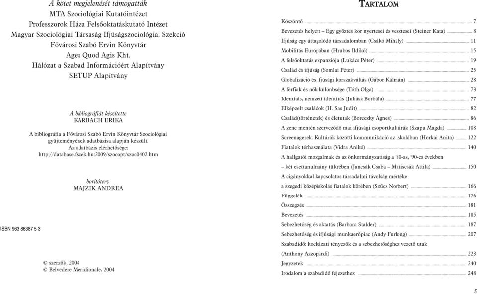 .. 8 Ifjúság egy áttagolódó társadalomban (Csákó Mihály)... 11 Mobilitás Európában (Hrubos Ildikó)... 15 A felsõoktatás expanziója (Lukács Péter)... 19 Család és ifjúság (Somlai Péter).