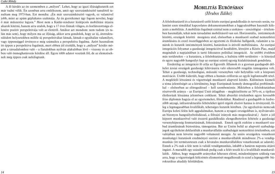 Most nem a Kádár-rendszer kislépcsõs mobilitási útjaira akarok kitérni, hanem arra utalok, hogy a 17 éves fiúnak világos, és korlátozottsága ellenére pozitív perspektívája volt az életérõl.