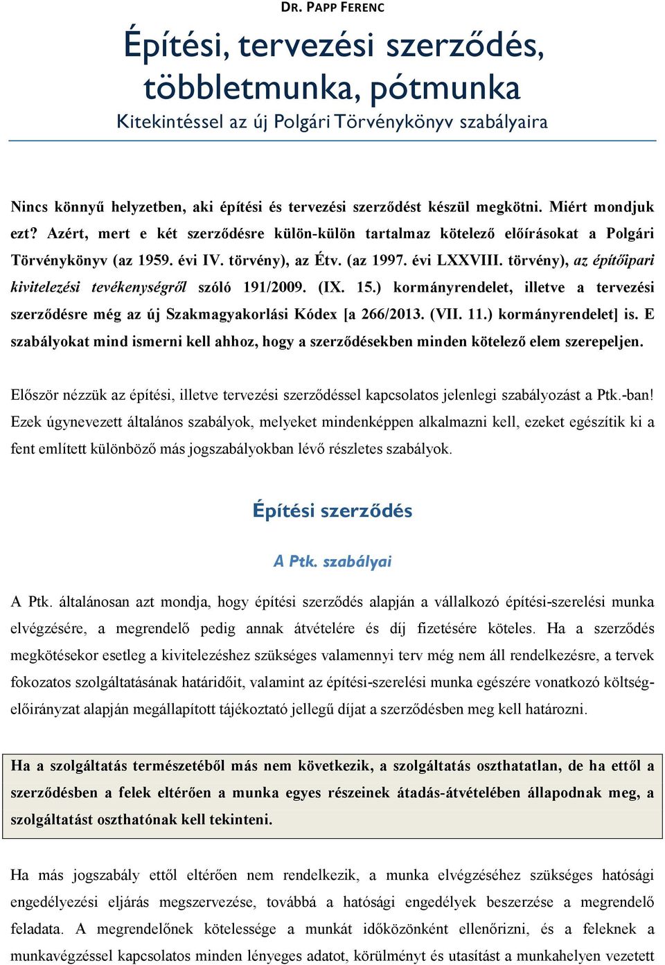 törvény), az építőipari kivitelezési tevékenységről szóló 191/2009. (IX. 15.) kormányrendelet, illetve a tervezési szerződésre még az új Szakmagyakorlási Kódex [a 266/2013. (VII. 11.