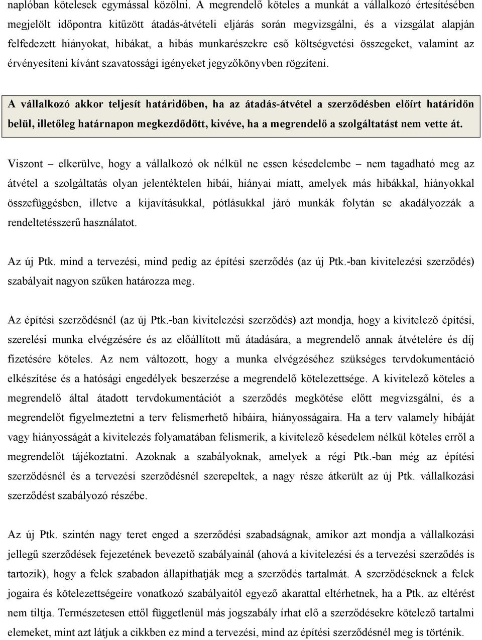 munkarészekre eső költségvetési összegeket, valamint az érvényesíteni kívánt szavatossági igényeket jegyzőkönyvben rögzíteni.