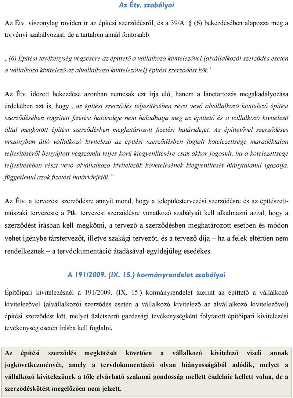 idézett bekezdése azonban nemcsak ezt írja elő, hanem a lánctartozás megakadályozása érdekében azt is, hogy az építési szerződés teljesítésében részt vevő alvállalkozó kivitelező építési