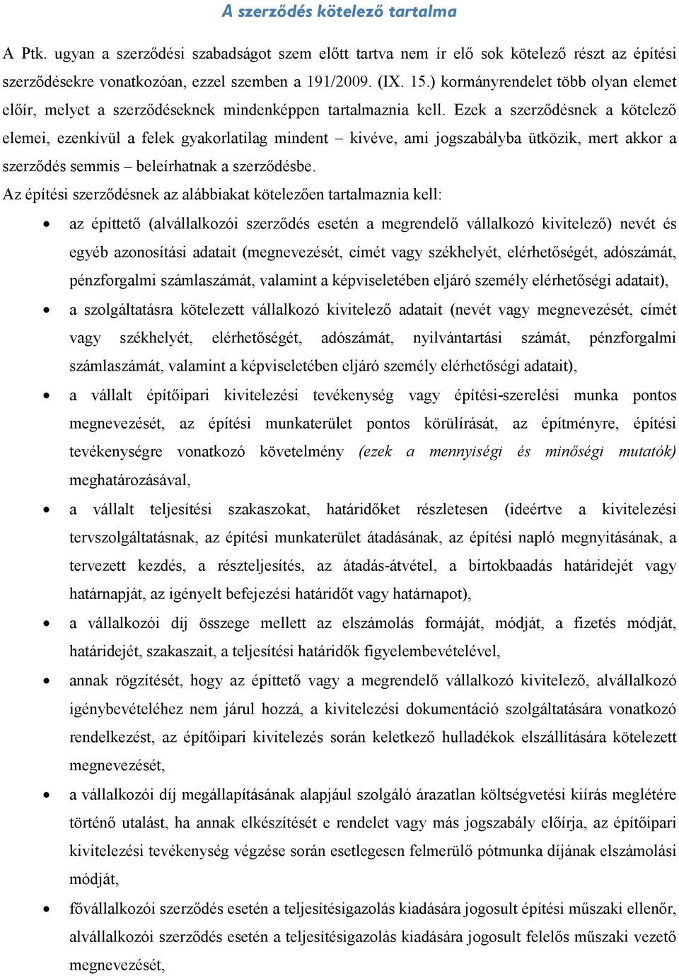 Ezek a szerződésnek a kötelező elemei, ezenkívül a felek gyakorlatilag mindent kivéve, ami jogszabályba ütközik, mert akkor a szerződés semmis beleírhatnak a szerződésbe.