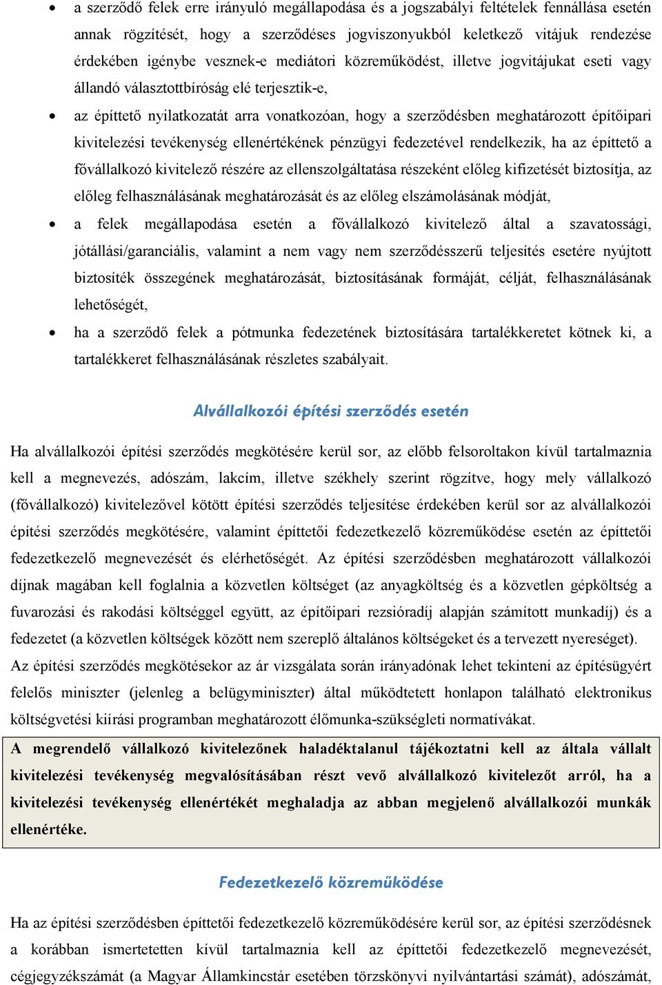 kivitelezési tevékenység ellenértékének pénzügyi fedezetével rendelkezik, ha az építtető a fővállalkozó kivitelező részére az ellenszolgáltatása részeként előleg kifizetését biztosítja, az előleg