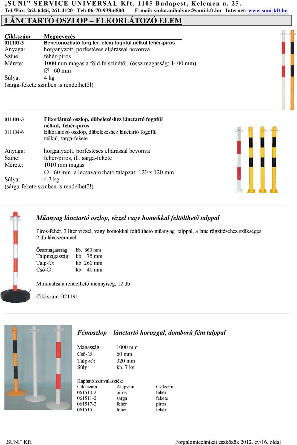 magasság: 1400 mm) 60 mm Súlya: 4 kg (sárga-fekete színben is rendelhető!